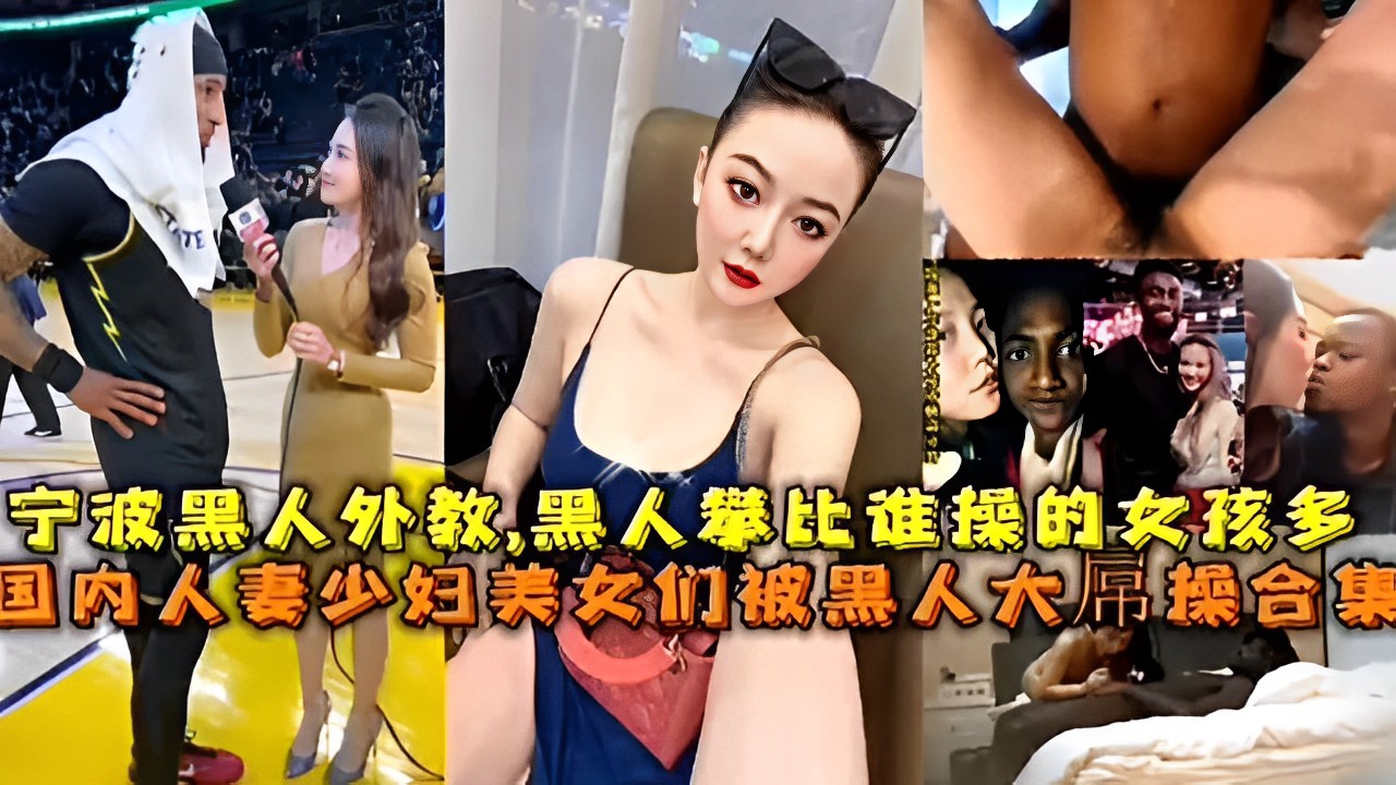 宁波黑人外教，黑人攀比谁操的女孩多国内人妻少妇美女们被黑人大屌操合集